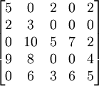 begin{bmatrix}5 & 0 & 2 & 0 & 2 \2 & 3 & 0 & 0 & 0 \0 & 10 & 5 & 7 & 2 \ 9 & 8 & 0 & 0 & 4 \ 0 & 6 & 3 & 6 & 5 end{bmatrix}