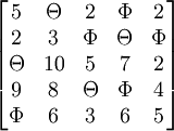 begin{bmatrix}5 & Theta & 2 & Phi & 2 \2 & 3 & Phi & Theta & Phi \ Theta & 10 & 5 & 7 & 2 \ 9 & 8 & Theta & Phi & 4 \ Phi & 6 & 3 & 6 & 5 end{bmatrix}