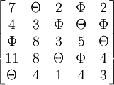 begin{bmatrix}7 & Theta & 2 & Phi & 2 \4 & 3 & Phi & Theta & Phi \ Phi & 8 & 3 & 5 & Theta \ 11 & 8 & Theta & Phi & 4 \ Theta & 4 & 1 & 4 & 3 end{bmatrix}