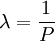 lambda=frac{1}{P}