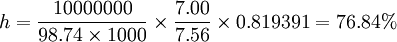 h=frac{10000000}{98.74times1000}timesfrac{7.00}{7.56}times0.819391=76.84%