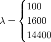 lambda= begin{cases} 100 \ 1600 \ 14400 end{cases}
